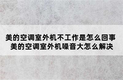 美的空调室外机不工作是怎么回事 美的空调室外机噪音大怎么解决